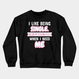 I Like Being Single I'm Always There When I Need Me Crewneck Sweatshirt